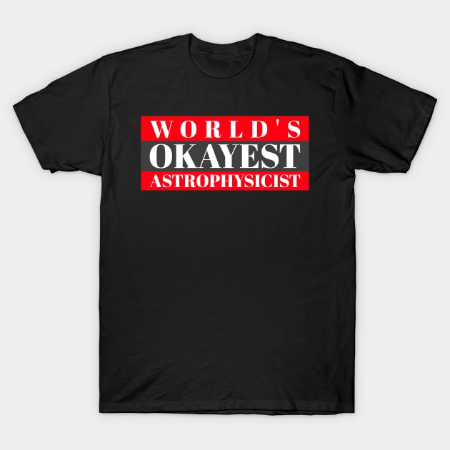 World's okayest astrophysicist T-Shirt by Sanworld